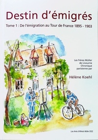Hélène Koehl et Jean-paul Legroux - Destin d'émigrés, tome 1: De l'émigration au Tour de France 1895-1903 - Les frères Müller de Livourne. Chronique parisienne.