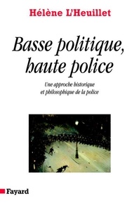 Hélène L'Heuillet - Basse politique, haute police - Une approche historique et philosophique de la police.
