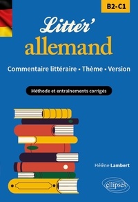 Hélène Lambert - Littér'allemand ! Commentaire littéraire, thème, version (B2-C1) - Méthode et entraînements corrigés.