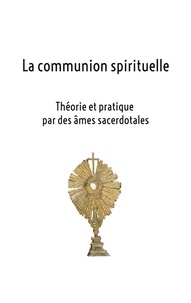 Hélène Lannier - La communion spirituelle - Théorie et pratique par des âmes sacerdotales.