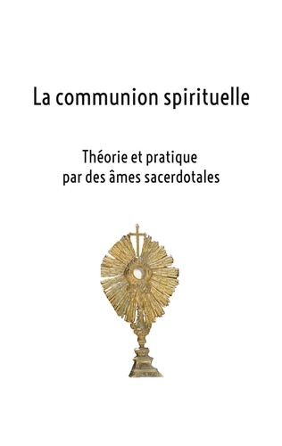 La communion spirituelle. Théorie et pratique par des âmes sacerdotales