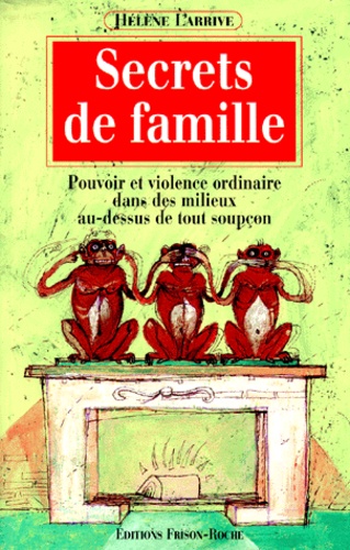 Hélène Larrivé - Secrets De Famille. Pouvoir Et Violence Ordinaire Dans Des Milieux Au-Dessus De Tout Soupcon.