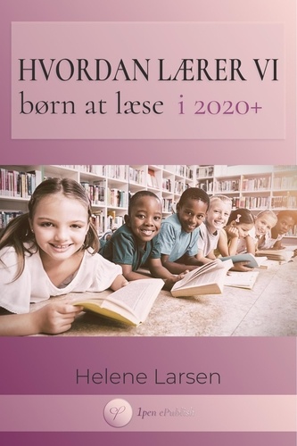  Helene Larsen - Hvordan Lærer Vi Børn At Læse i 2020+ - Arbejdet I Skiftende Tider Med Udfordrede Børn.