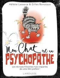 Hélène Lasserre et Gilles Bonotaux - Mon chat est un psychopathe - Les névroses hilarantes mais crispantes de votre félin préféré !.