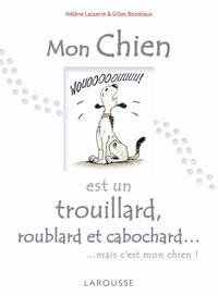 Hélène Lasserre et Gilles Bonotaux - Mon chien est un trouillard, roublard et cabochard... mais c'est mon chien !.
