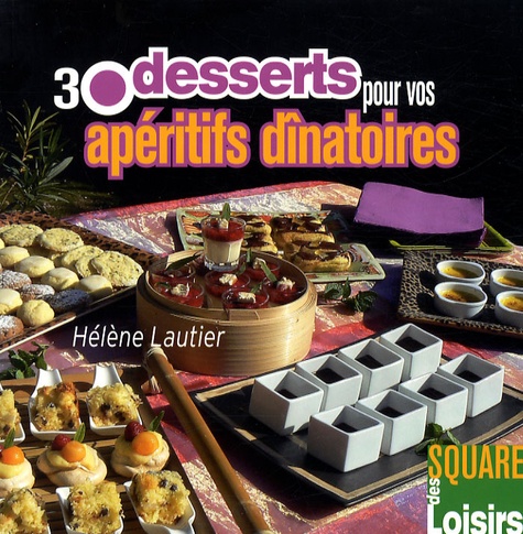 Hélène Lautier - 30 desserts pour vos apéritifs dînatoires.