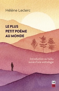 Hélène Leclerc - Le plus petit poème au monde - Introduction au haïku suivie d'une anthologie.