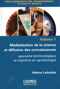 Hélène Ledouble - Médiatisation de la science et diffusion des connaissances - Tome 1, Approche terminologique et cognitive en agroécologie.