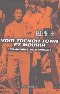 Hélène Lee - Voir Trench Town et mourir - Les années Bob Marley.