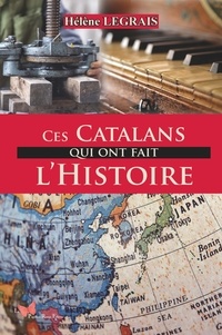 Hélène Legrais - Ces Catalans qui ont fait l'Histoire.