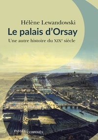 Hélène Lewandowski - Le palais d'Orsay - Une autre histoire du XIXe siècle.