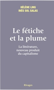 Hélène Ling et Inès Salas - Le fétiche et la plume - La littérature, nouveau produit du capitalisme.