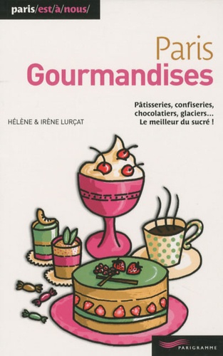 PARIS GOURMANDISES pâtisseries, confiseries, chocolatiers : le meilleur du  sucré