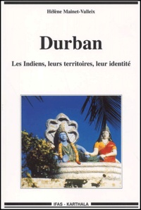 Hélène Mainet-Valleix - Durban. Les Indiens, Leurs Territoires, Leur Identite.