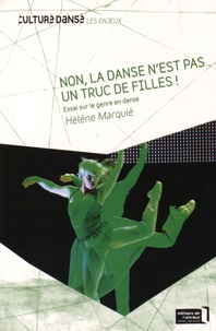 Hélène Marquié - Non, la danse n'est pas un truc de filles ! - Essai sur le genre en danse.