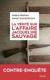 Hélène Mathieu et Daniel Grandclément - La vérité sur l'affaire Jacqueline Sauvage.