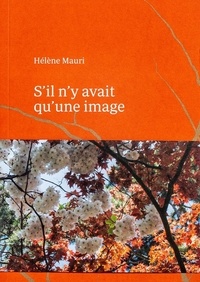 Hélène Mauri - S'il n'y avait qu'une image.
