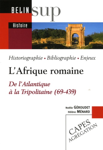 Hélène Ménard et Noëlle Géroudet - L'Afrique romaine - De l'Atalnatique à la Tripolitaine (69-439).