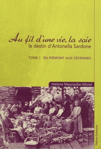 Hélène Meynadier-Morel - Au fil d'une vie, la soie Tome 1 : Du Piémont aux Cévennes.