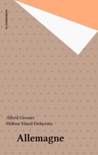 Hélène Miard-Delacroix et Alfred Grosser - Allemagne - Un exposé pour comprendre, un essai pour réfléchir.
