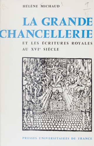 La Grande Chancellerie et les écritures royales au seizième siècle (1515-1589)