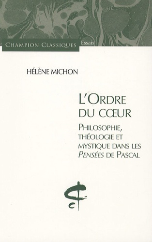 Hélène Michon - L'ordre du coeur - Philosophie, théologie et mystique dans les Pensées de Pascal.