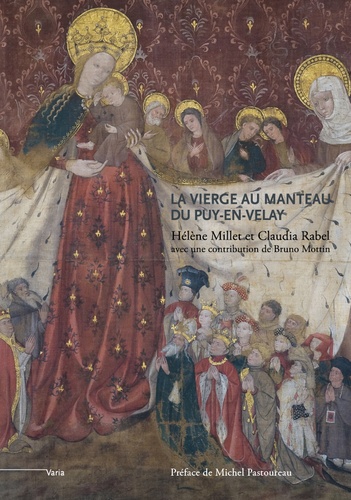 Hélène Millet et Claudia Rabel - La Vierge au manteau du Puy-en-Velay - Un chef-d'oeuvre du gothique international (vers 1400-1410).