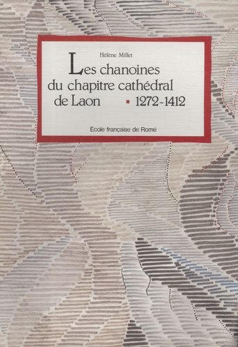 Hélène Millet - Les chanoines du chapitre cathédral de Laon - 1272-1412.