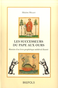 Hélène Millet - Les successeurs du pape aux ours - Histoire d'un livre prophétique médiéval illustré (Vaticinia de summis pontificibus).