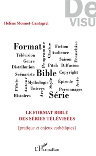 Helene Monnet-cantagrel - Le format bible des séries télévisées - Pratique et enjeux esthétiques.