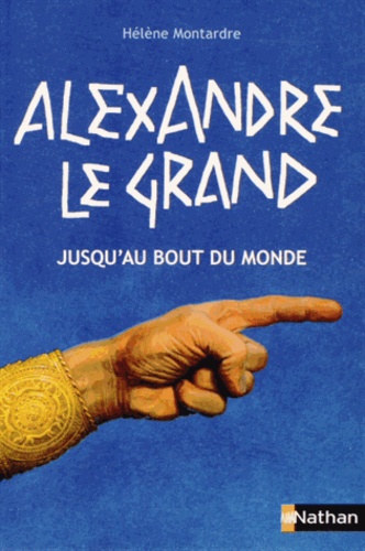 Alexandre le Grand. Jusqu'au bout du monde