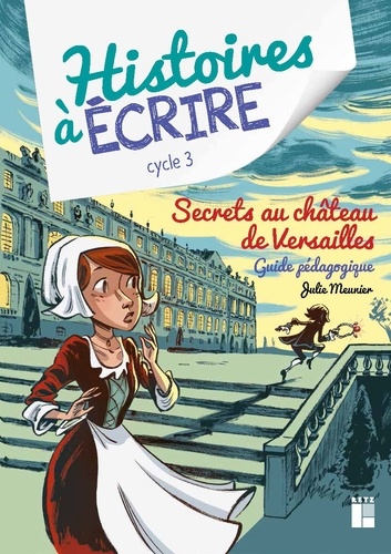 Histoires à écrire cycle 3. Secrets au château de Versailles  Edition 2021 -  avec 1 Cédérom