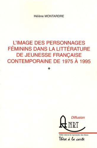 Hélène Montardre - L'image des personnages féminins dans la littérature de jeunesse française contemporaine de 1975 à 1995.