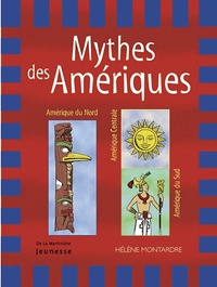 Hélène Montardre - Mythes des Amériques - Amérique du Nord, Amérique centrale, Amérique du Sud.
