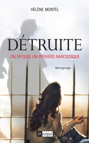 Hélène Montel - Détruite - J'ai épousé un pervers narcissique.