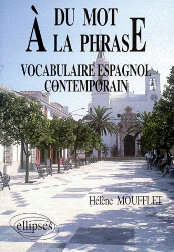 Hélène Moufflet - Du mot à la phrase - Vocabulaire espagnol contemporain.