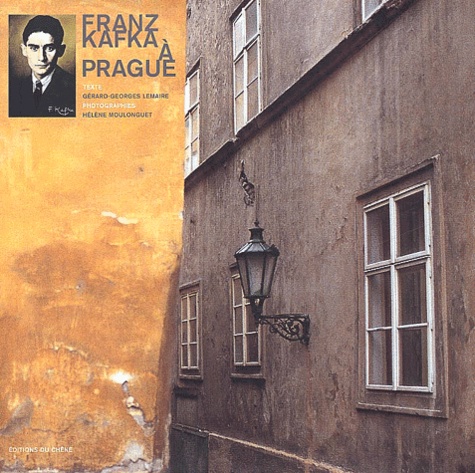 Hélène Moulonguet et Gérard-Georges Lemaire - Franz Kafka A Prague.