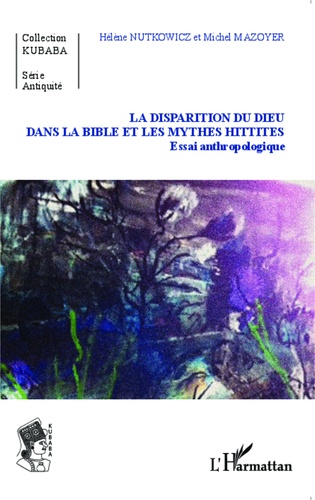 La disparition du dieu dans la Bible et les mythes hittites. Essai anthropologique