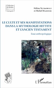 Hélène Nutkowicz et Michel Mazoyer - Le culte et ses manifestations dans la mythologie hittite et l'Ancien Testament - Essai anthropologique.