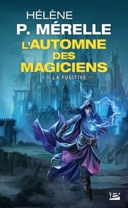 Hélène P Mérelle - L'automne des magiciens Tome 1 : La Fugitive.