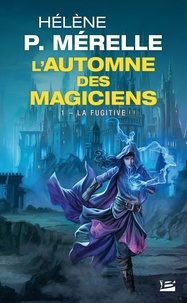 Hélène P Mérelle et Hélène P. Mérelle - La Fugitive - L'Automne des magiciens, T1.