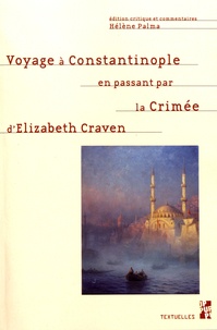 Hélène Palma - Voyage à Constantinople en passant par la Crimée - Série de lettres de l'honorable Lady Elizabeth Craven à son altesse sérénissime le Margrave de Brandebourg, Anspach et Bayreuth, écrit en l'an 1786.