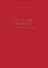 Hélène Parenty - Isaac Casaubon helléniste - Des studia humanitatis à la philologie.