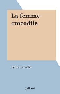 Hélène Parmelin - La femme-crocodile.