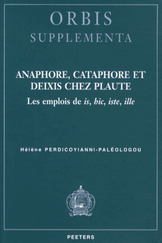 Hélène Perdicoyianni-Paléologou - Anaphore, cataphore et deixis chez Plaute - Les emplois de is, hic, iste, ille.