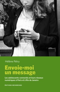 Hélène Pétry - Envoie-moi un message - Les adolescents connectés et leurs réseaux numériques à Paris et à Rio de Janeiro.