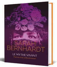 Sarah Bernhardt, le mythe vivant