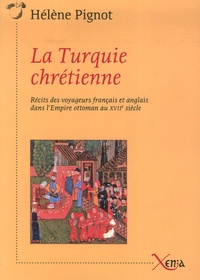 Hélène Pignot - La Turquie chrétienne - Récits des voyageurs français et anglais dans l'Empire ottoman au XVIIe siècle.