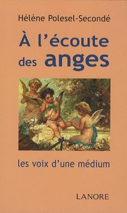 Hélène Polesel-Secondé - A l'écoute des anges - Les voix d'une médium.