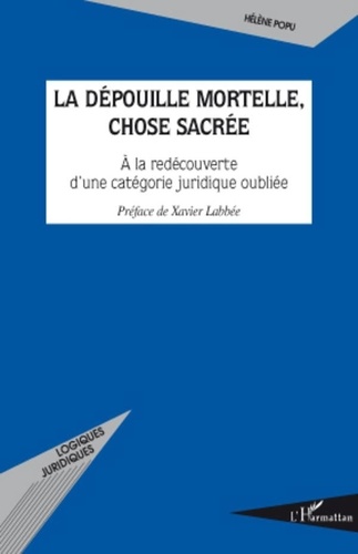 Hélène Popu - La dépouille mortelle, chose sacrée - A la redécouverte d'une catégorie juridique oubliée.